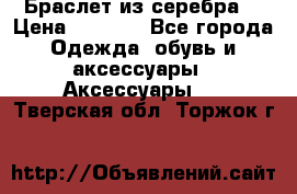 Браслет из серебра  › Цена ­ 5 000 - Все города Одежда, обувь и аксессуары » Аксессуары   . Тверская обл.,Торжок г.